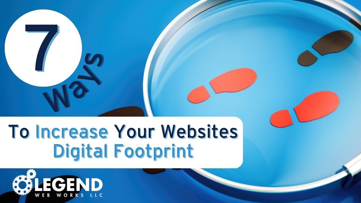 Seven Ways to Increase Your Website’s Digital Footprint 